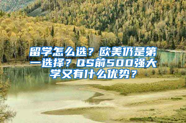 留學怎么選？歐美仍是第一選擇？QS前500強大學又有什么優(yōu)勢？