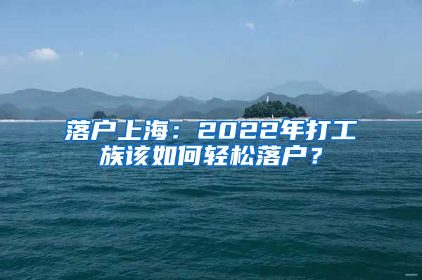 落戶上海：2022年打工族該如何輕松落戶？