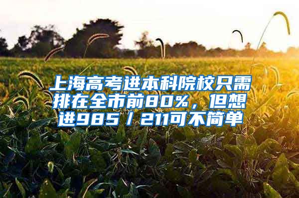 上海高考進(jìn)本科院校只需排在全市前80%，但想進(jìn)985／211可不簡(jiǎn)單