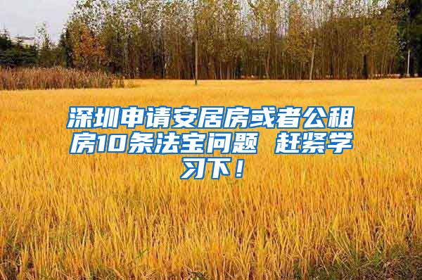 深圳申請安居房或者公租房10條法寶問題 趕緊學習下！