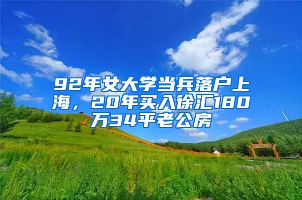 92年女大學(xué)當(dāng)兵落戶上海，20年買入徐匯180萬34平老公房