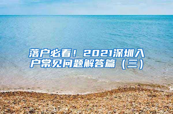 落戶必看！2021深圳入戶常見問題解答篇（三）