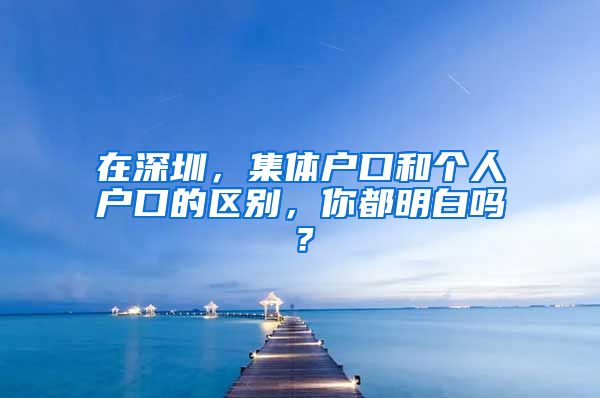 在深圳，集體戶口和個人戶口的區(qū)別，你都明白嗎？