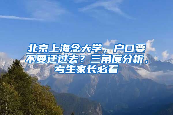 北京上海念大學，戶口要不要遷過去？三角度分析，考生家長必看