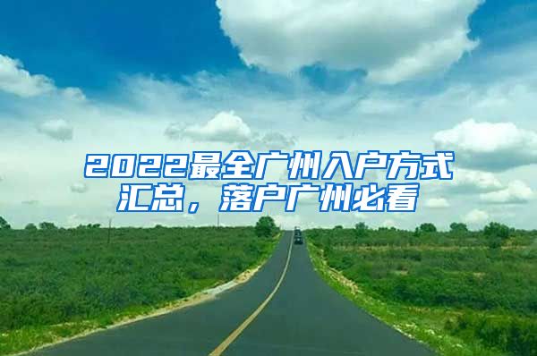 2022最全廣州入戶方式匯總，落戶廣州必看