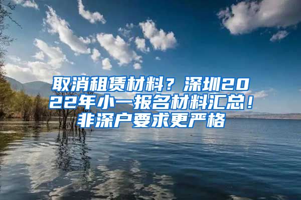 取消租賃材料？深圳2022年小一報(bào)名材料匯總！非深戶要求更嚴(yán)格