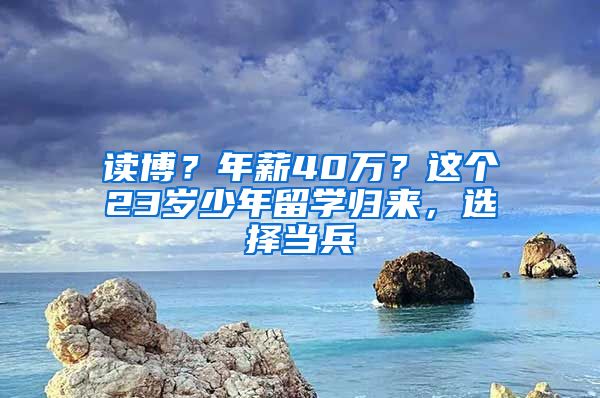 讀博？年薪40萬(wàn)？這個(gè)23歲少年留學(xué)歸來(lái)，選擇當(dāng)兵