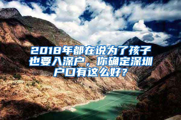 2018年都在說為了孩子也要入深戶，你確定深圳戶口有這么好？