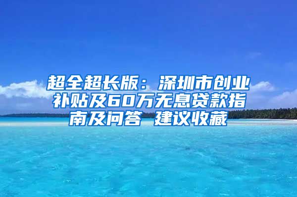 超全超長(zhǎng)版：深圳市創(chuàng)業(yè)補(bǔ)貼及60萬(wàn)無(wú)息貸款指南及問(wèn)答 建議收藏