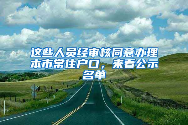 這些人員經(jīng)審核同意辦理本市常住戶口，來看公示名單