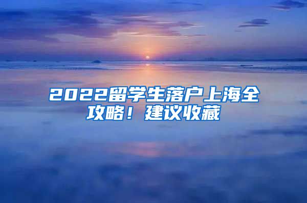 2022留學(xué)生落戶上海全攻略！建議收藏