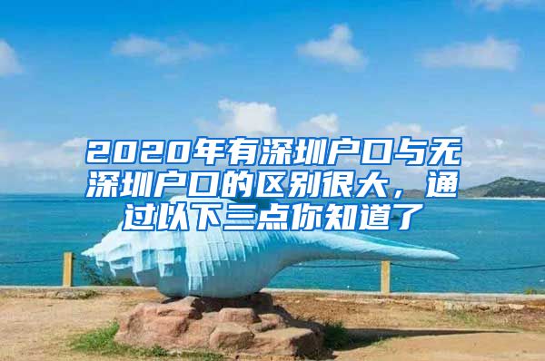 2020年有深圳戶口與無(wú)深圳戶口的區(qū)別很大，通過(guò)以下三點(diǎn)你知道了