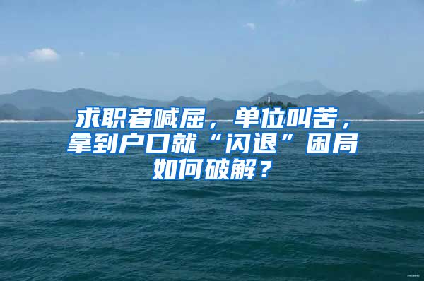 求職者喊屈，單位叫苦，拿到戶口就“閃退”困局如何破解？