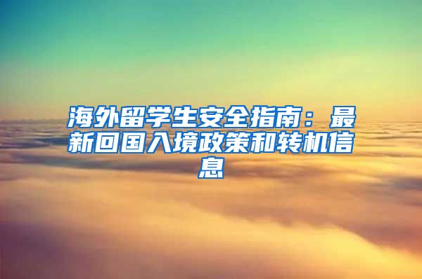 海外留學生安全指南：最新回國入境政策和轉(zhuǎn)機信息