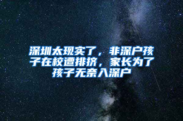 深圳太現(xiàn)實了，非深戶孩子在校遭排擠，家長為了孩子無奈入深戶