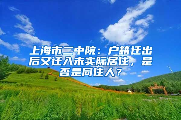 上海市二中院：戶籍遷出后又遷入未實(shí)際居住，是否是同住人？