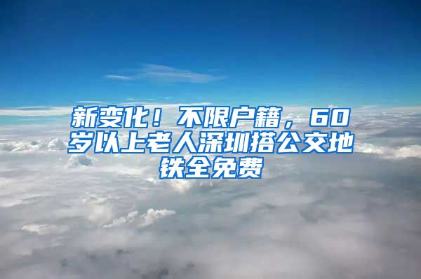 新變化！不限戶籍，60歲以上老人深圳搭公交地鐵全免費(fèi)