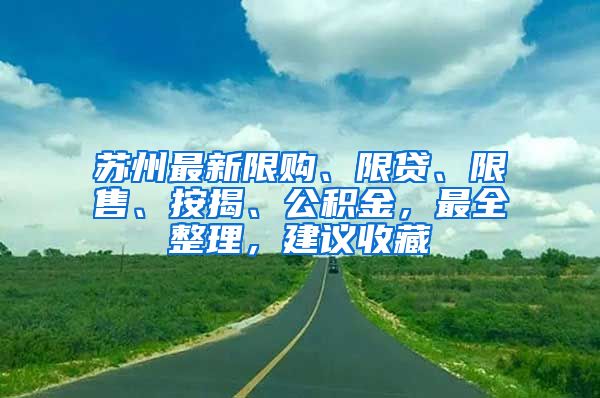 蘇州最新限購、限貸、限售、按揭、公積金，最全整理，建議收藏