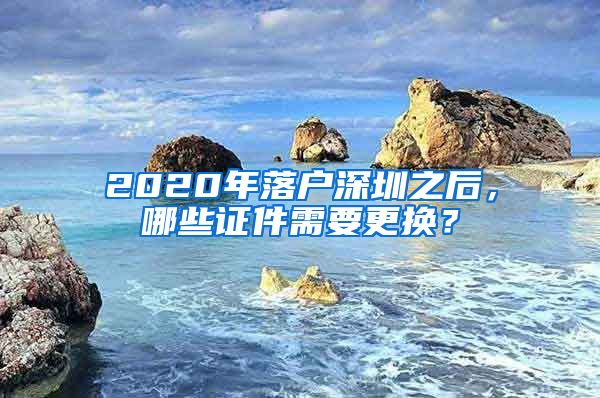 2020年落戶深圳之后，哪些證件需要更換？