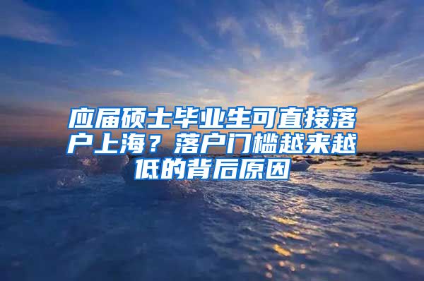 應(yīng)屆碩士畢業(yè)生可直接落戶上海？落戶門檻越來越低的背后原因