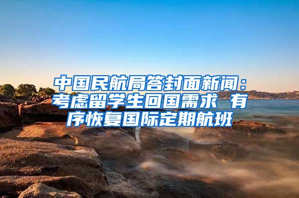 中國(guó)民航局答封面新聞：考慮留學(xué)生回國(guó)需求 有序恢復(fù)國(guó)際定期航班