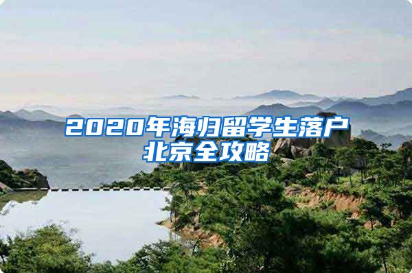 2020年海歸留學(xué)生落戶北京全攻略