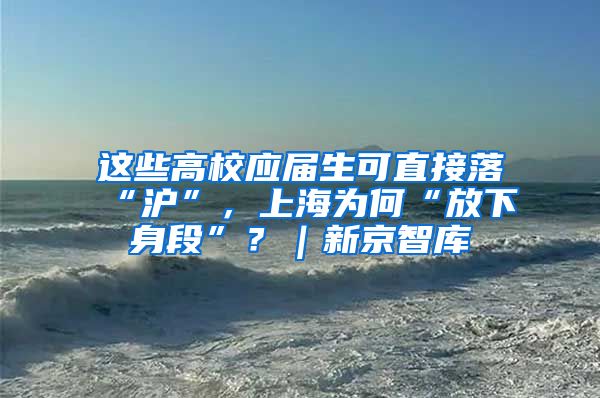 這些高校應(yīng)屆生可直接落“滬”，上海為何“放下身段”？｜新京智庫(kù)