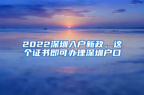 2022深圳入戶新政，這個(gè)證書即可辦理深圳戶口