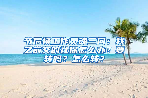 節(jié)后換工作靈魂三問：我之前交的社保怎么辦？要轉(zhuǎn)嗎？怎么轉(zhuǎn)？