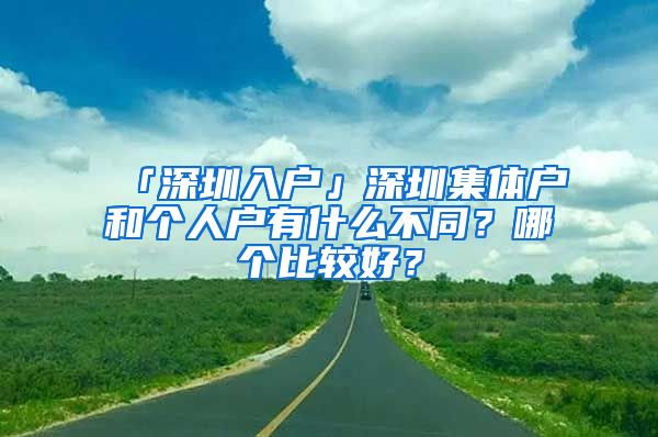 「深圳入戶」深圳集體戶和個人戶有什么不同？哪個比較好？