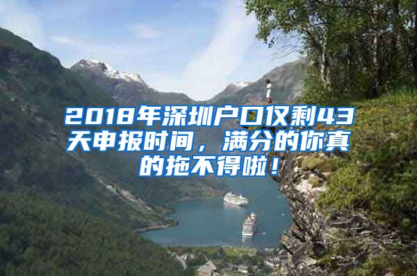 2018年深圳戶口僅剩43天申報時間，滿分的你真的拖不得啦！