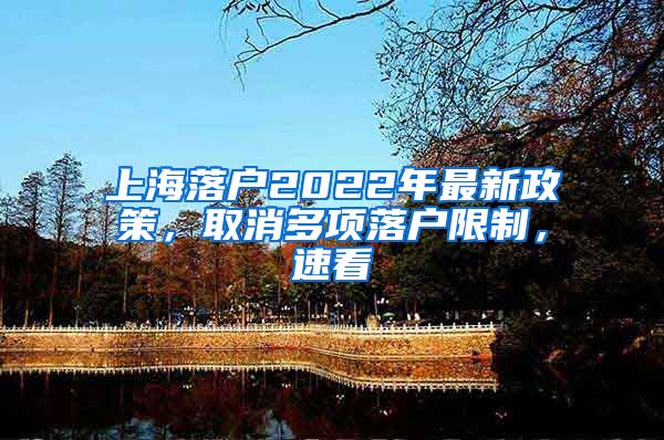 上海落戶2022年最新政策，取消多項落戶限制，速看