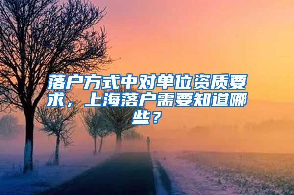 落戶方式中對(duì)單位資質(zhì)要求，上海落戶需要知道哪些？