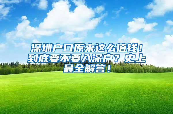 深圳戶口原來(lái)這么值錢！到底要不要入深戶？史上最全解答！