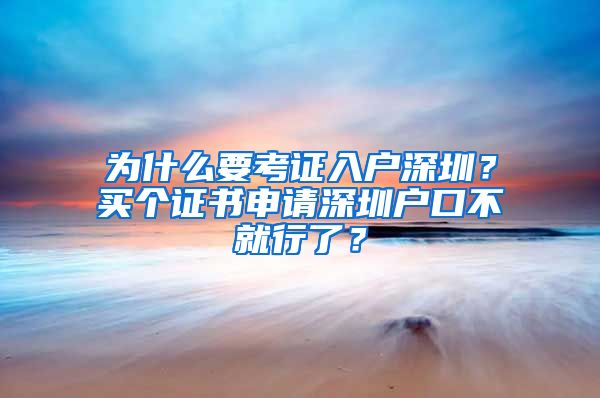 為什么要考證入戶深圳？買個證書申請深圳戶口不就行了？