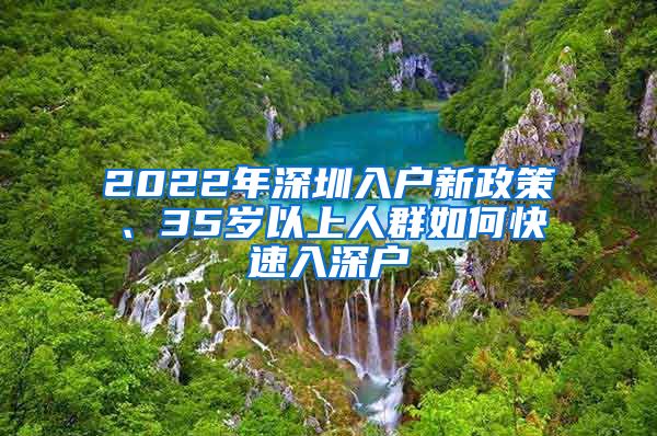 2022年深圳入戶新政策、35歲以上人群如何快速入深戶