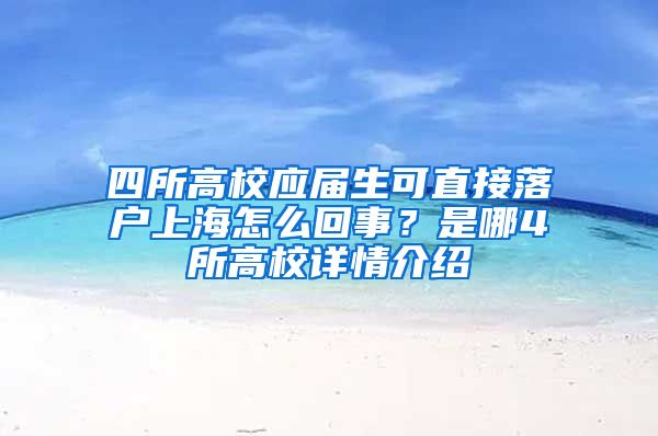 四所高校應(yīng)屆生可直接落戶上海怎么回事？是哪4所高校詳情介紹