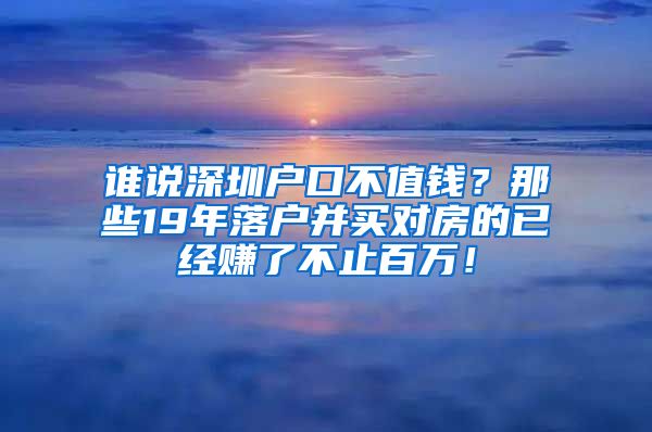 誰說深圳戶口不值錢？那些19年落戶并買對(duì)房的已經(jīng)賺了不止百萬！