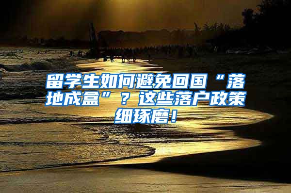 留學(xué)生如何避免回國(guó)“落地成盒”？這些落戶(hù)政策細(xì)琢磨！