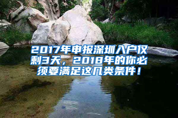 2017年申報(bào)深圳入戶僅剩3天，2018年的你必須要滿足這幾類條件！