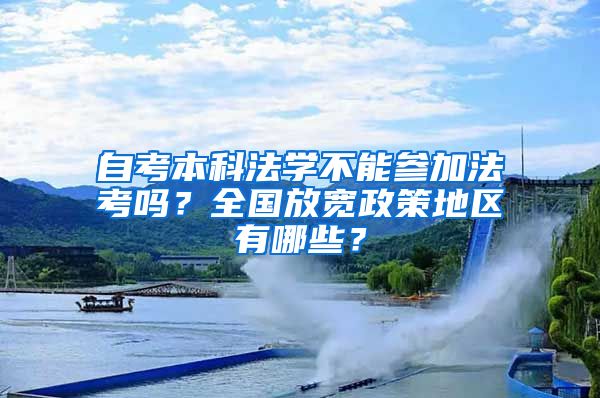 自考本科法學不能參加法考嗎？全國放寬政策地區(qū)有哪些？