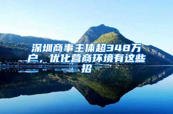 深圳商事主體超348萬(wàn)戶，優(yōu)化營(yíng)商環(huán)境有這些招