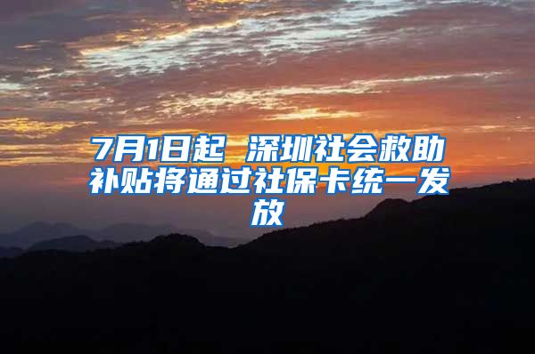 7月1日起 深圳社會救助補貼將通過社?？ńy(tǒng)一發(fā)放