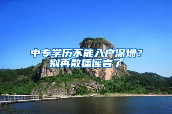 中專學(xué)歷不能入戶深圳？別再散播謠言了