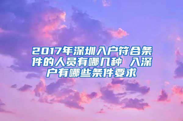 2017年深圳入戶符合條件的人員有哪幾種 入深戶有哪些條件要求