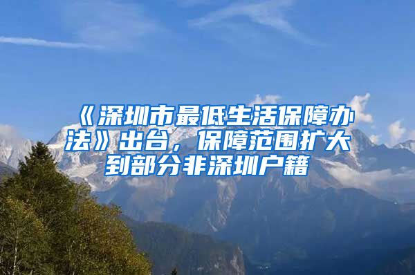 《深圳市最低生活保障辦法》出臺，保障范圍擴大到部分非深圳戶籍