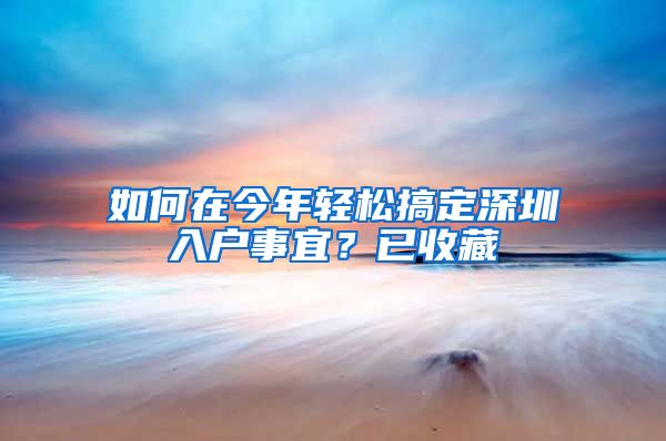 如何在今年輕松搞定深圳入戶事宜？已收藏