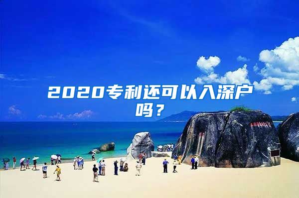 2020專利還可以入深戶嗎？