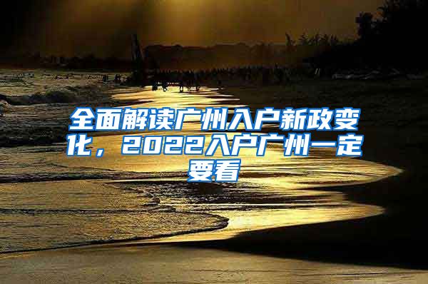 全面解讀廣州入戶新政變化，2022入戶廣州一定要看