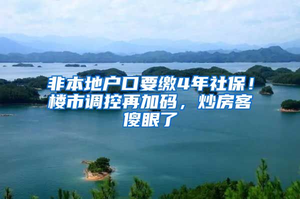 非本地戶口要繳4年社保！樓市調(diào)控再加碼，炒房客傻眼了